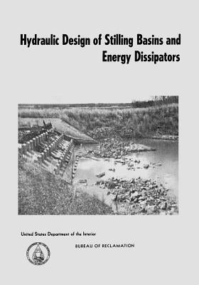 Hydraulic Design of Stilling Basins and Energy Dissipators by Interior, U. S. Department of the