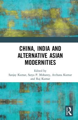 China, India and Alternative Asian Modernities by Kumar, Sanjay