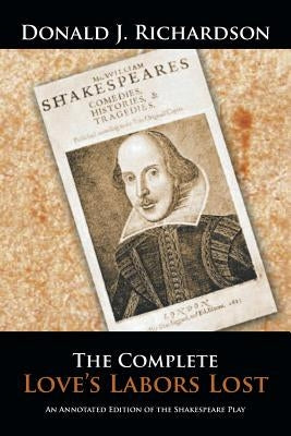 The Complete Love's Labors Lost: An Annotated Edition of the Shakespeare Play by Richardson, Donald J.