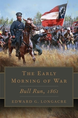 Early Morning of War: Bull Run, 1861 by Longacre, Edward G.