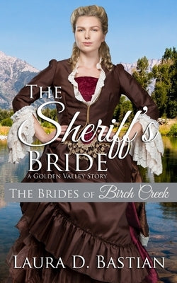 The Sheriff's Bride: A Golden Valley Story by Bastian, Laura D.