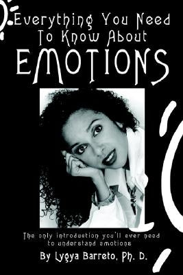 Everything You Need To Know About Emotions by Barreto, Lygya