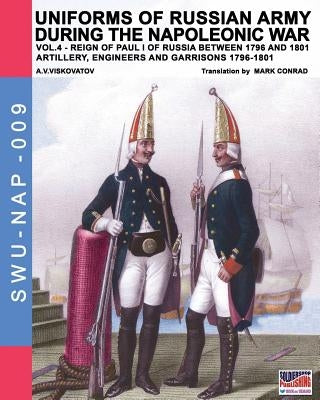 Uniforms of Russian army during the Napoleonic war vol.4: Artillery, engineers and garrisons 1796-1801 by Viskovatov, Aleksandr Vasilevich
