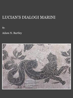 Lucian's Dialogi Marini by Bartley, Adam N.