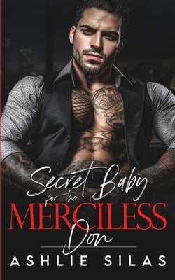 Secret Baby for the Merciless Don: A Dark Mafia Romance by Silas, Ashlie