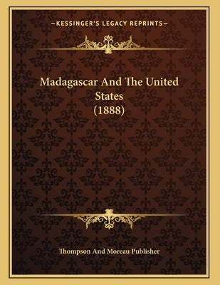 Madagascar And The United States (1888) by Thompson and Moreau Publisher