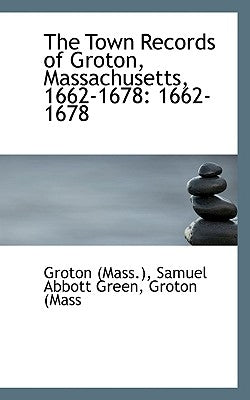 The Town Records of Groton, Massachusetts by (Mass )., Samuel Abbott Green Groton (Ma