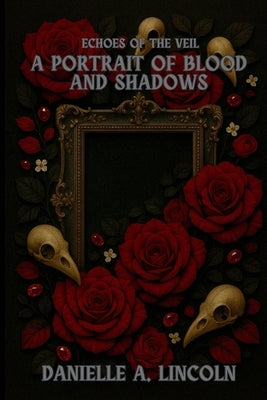 A Portrait of Blood and Shadows by Lincoln, Danielle A.