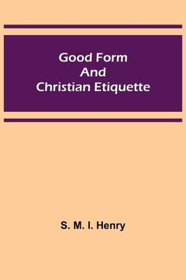 Good Form and Christian Etiquette by M. I. Henry, S.