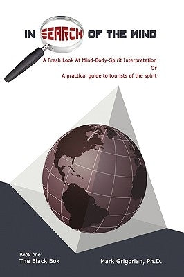 In Search Of The Mind: A Fresh Look At Mind-Body-Spirit Interpretation by Grigorian, Mark
