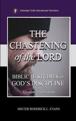 The Chastening of the Lord: Biblical Studies in God's Discipline by Evans, Mister Roderick L.