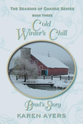 Cold Winter's Chill . . . Brad's Story: The Seasons of Change Series-Book Three by Ayers, Karen