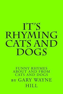 It's Rhyming Cats And Dogs: Funny Rhymes About And From Cats And Dogs by Hill, Gary Wayne