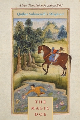 The Magic Doe: Qutban Suhravardi's Mirigavati by Behl, Aditya