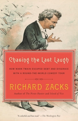 Chasing the Last Laugh: How Mark Twain Escaped Debt and Disgrace with a Round-The-World Comedy Tour by Zacks, Richard
