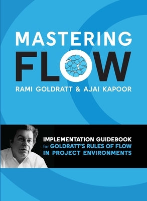 Mastering Flow: : Implementation Guidebook for Goldratt's Rules of Flow in Project Environments by Goldratt, Rami