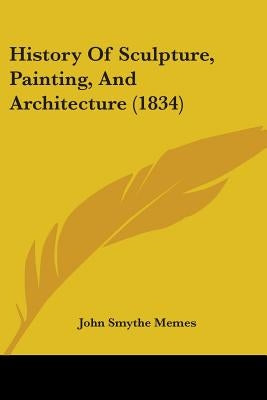 History Of Sculpture, Painting, And Architecture (1834) by Memes, John Smythe
