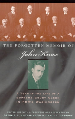 The Forgotten Memoir of John Knox: A Year in the Life of a Supreme Court Clerk in FDR's Washington by Knox, John