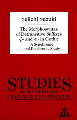 The Morphosyntax of Detransitive Suffixes «--» and «-N-» in Gothic: A Synchronic and Diachronic Study by Suzuki, Seiichi