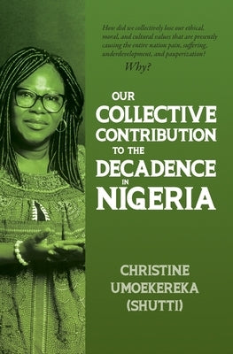 Our Collective Contribution to the Decadence in Nigeria by Umoekereka (Shutti), Christine