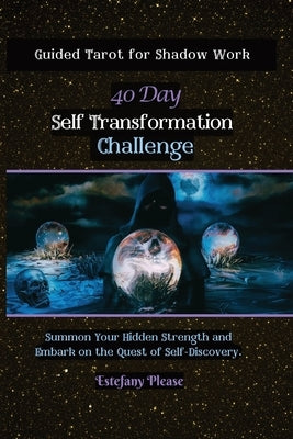 Self Transformation: Guided Tarot for Shadow Work 40 Day Challenge: Summon Your Hidden Strength and Embark on the Quest of Self-Discovery by Please, Estefany