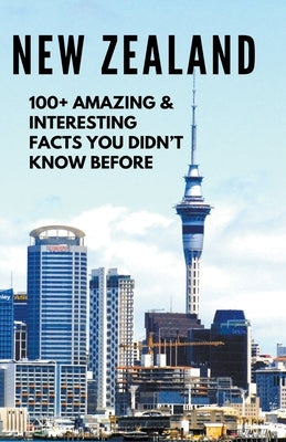 NEW ZEALAND-100+ Amazing & Interesting Facts You Didn't Know Before by Ojha, Bandana