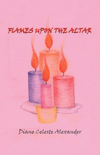 Flames Upon the Altar by Alexander, Diane Celeste