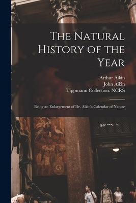 The Natural History of the Year: Being an Enlargement of Dr. Aikin's Calendar of Nature by Aikin, Arthur 1773-1854