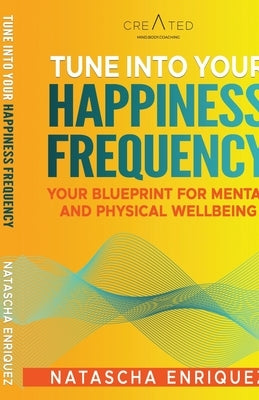 Tune into your Happiness Frequency: Your Blueprint for Mental and Physical Wellbeing by Natascha Enriquez