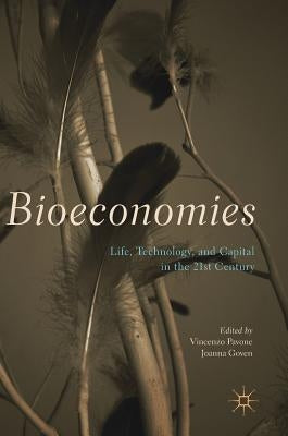 Bioeconomies: Life, Technology, and Capital in the 21st Century by Pavone, Vincenzo