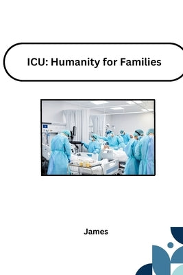 ICU: Humanity for Families by James