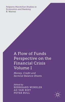 A Flow-Of-Funds Perspective on the Financial Crisis Volume I: Money, Credit and Sectoral Balance Sheets by Winkler, B.