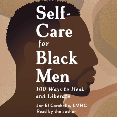 Self-Care for Black Men: 100 Ways to Heal and Liberate by Caraballo, Jor-El