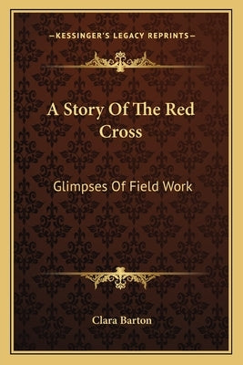 A Story Of The Red Cross: Glimpses Of Field Work by Barton, Clara