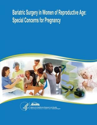 Bariatric Surgery in Women of Reproductive Age: Special Concerns for Pregnancy: Evidence Report/Technology Assessment Number 169 by And Quality, Agency for Healthcare Resea