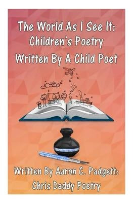 The World As I See It: Children's Poetry Written By A Child Poet by Padgett Jr, Aaron Christopher