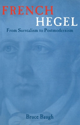French Hegel: From Surrealism to Postmodernism by Baugh, Bruce