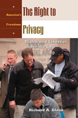 The Right to Privacy: Rights and Liberties Under the Law by Glenn, Richard A.