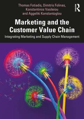 Marketing and the Customer Value Chain: Integrating Marketing and Supply Chain Management by Fotiadis, Thomas