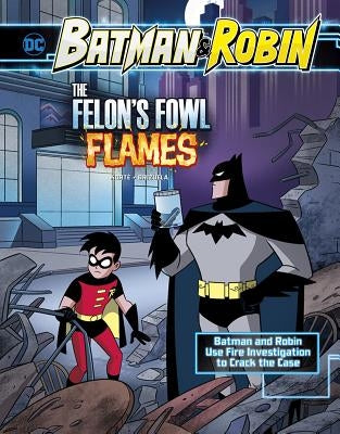 The Felon's Fowl Flames: Batman & Robin Use Fire Investigation to Crack the Case by Korté, Steve