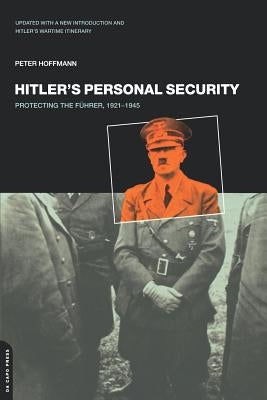 Hitler's Personal Security: Protecting the Fuhrer 1921-1945 by Hoffman, Peter