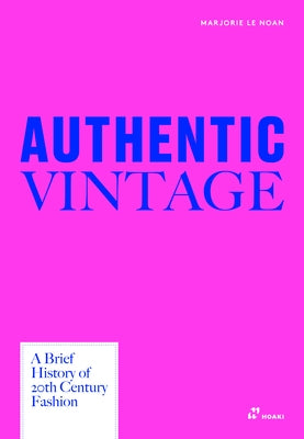 Authentic Vintage: A Brief History of 20th Century Fashion by Le Noan, Marjorie