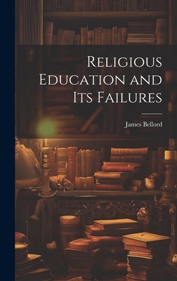 Religious Education and Its Failures by Bellord, James