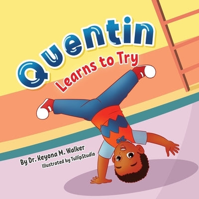 Quentin Learns to Try: Children's Book for Kids Ages 2-5 with Positive Messages about Perseverance, Self-Confidence, and Self-Acceptance (Que by Walker, Keyona