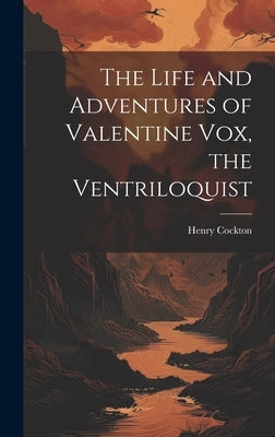 The Life and Adventures of Valentine Vox, the Ventriloquist by Cockton, Henry