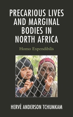 Precarious Lives and Marginal Bodies in North Africa: Homo Expendibilis by Tchumkam, Hervé Anderson