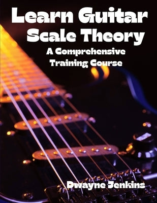 Learn Guitar Scale Theory by Jenkins, Dwayne