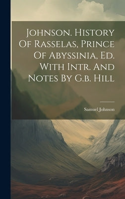Johnson. History Of Rasselas, Prince Of Abyssinia, Ed. With Intr. And Notes By G.b. Hill by Johnson, Samuel