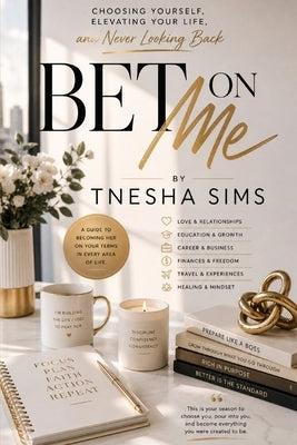 Bet On Me: Choosing Yourself, Elevating Your Life, and Never Looking Back by Sims, Tnesha