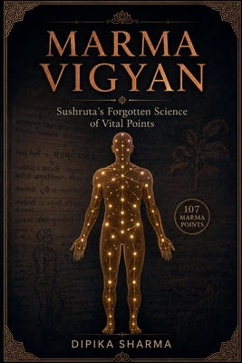 Marma Vigyan: Sushruta's Forgotten Science of Vital Points by Sharma, Dipika